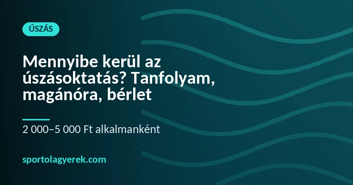 Úszásoktatás ára gyerekeknek: csoportos tanfolyam, magánóra és bérlet árai összehasonlítva